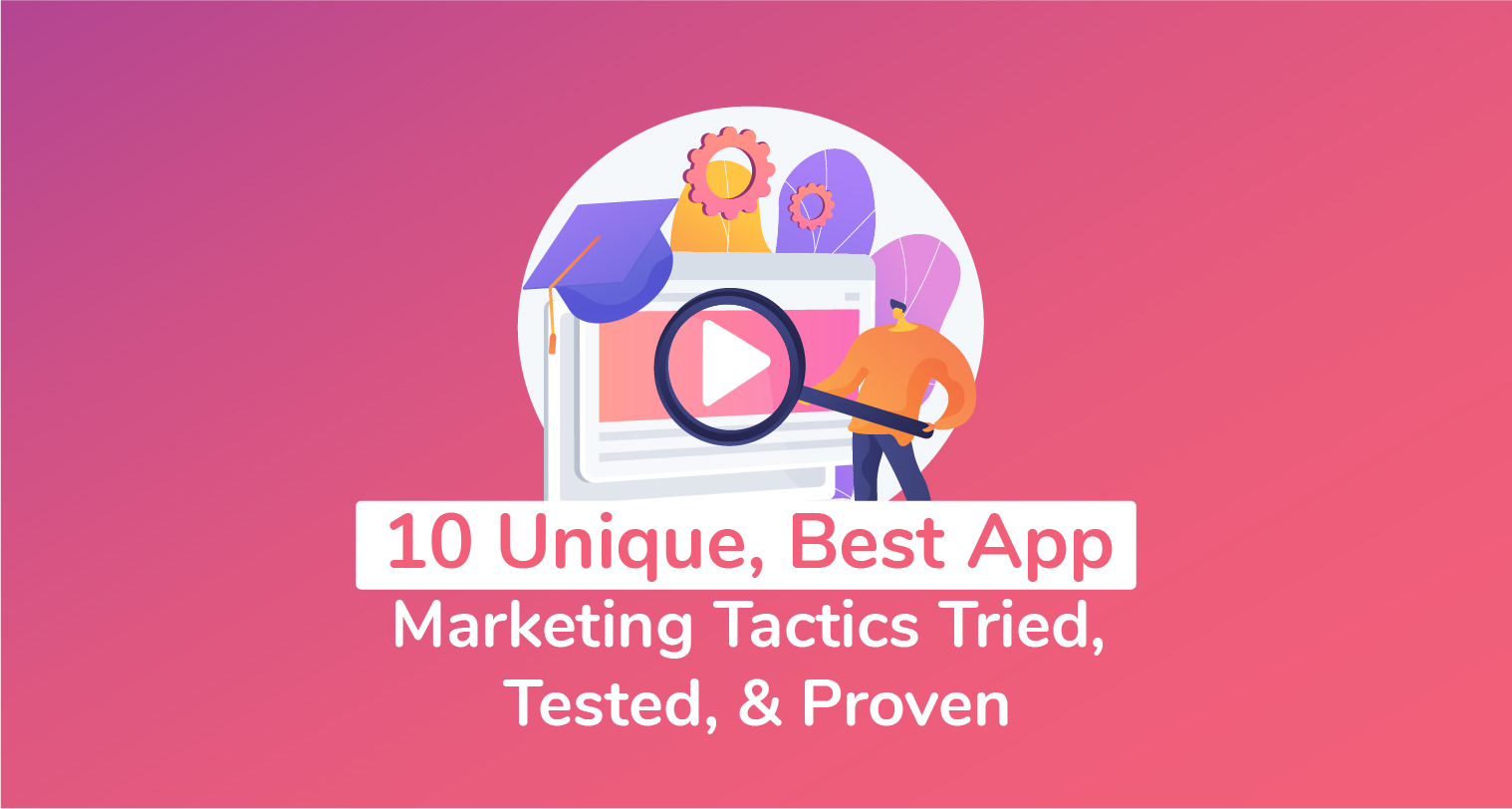 10 Unique, Best App Marketing Tactics – Tried, Tested, & Proven