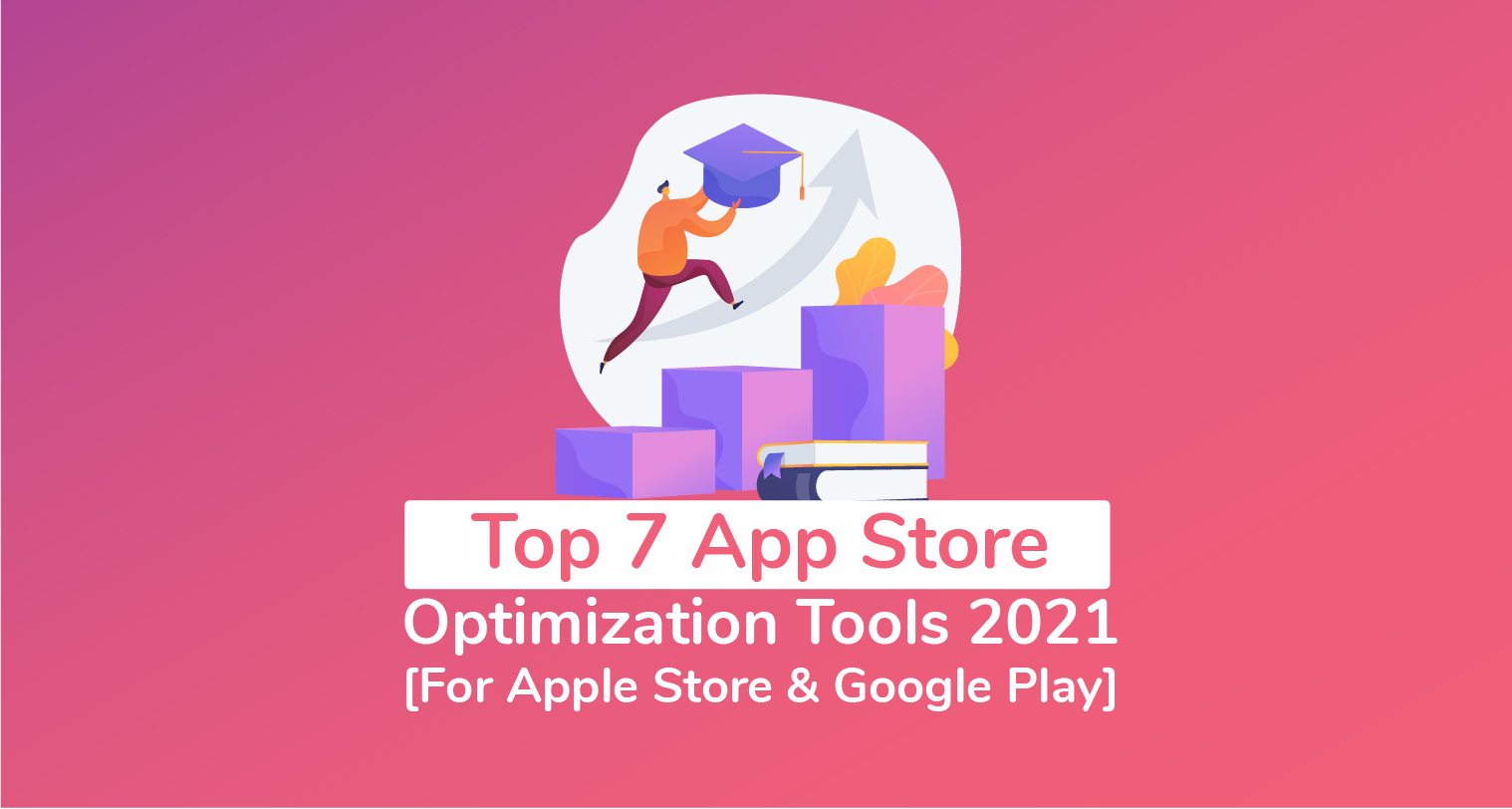 Top 7 App Store Optimization Tools 2021 [For Apple Store & Google Play]