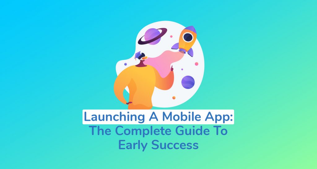 Launching A Mobile App: The Complete Guide To Early Success - PreApps