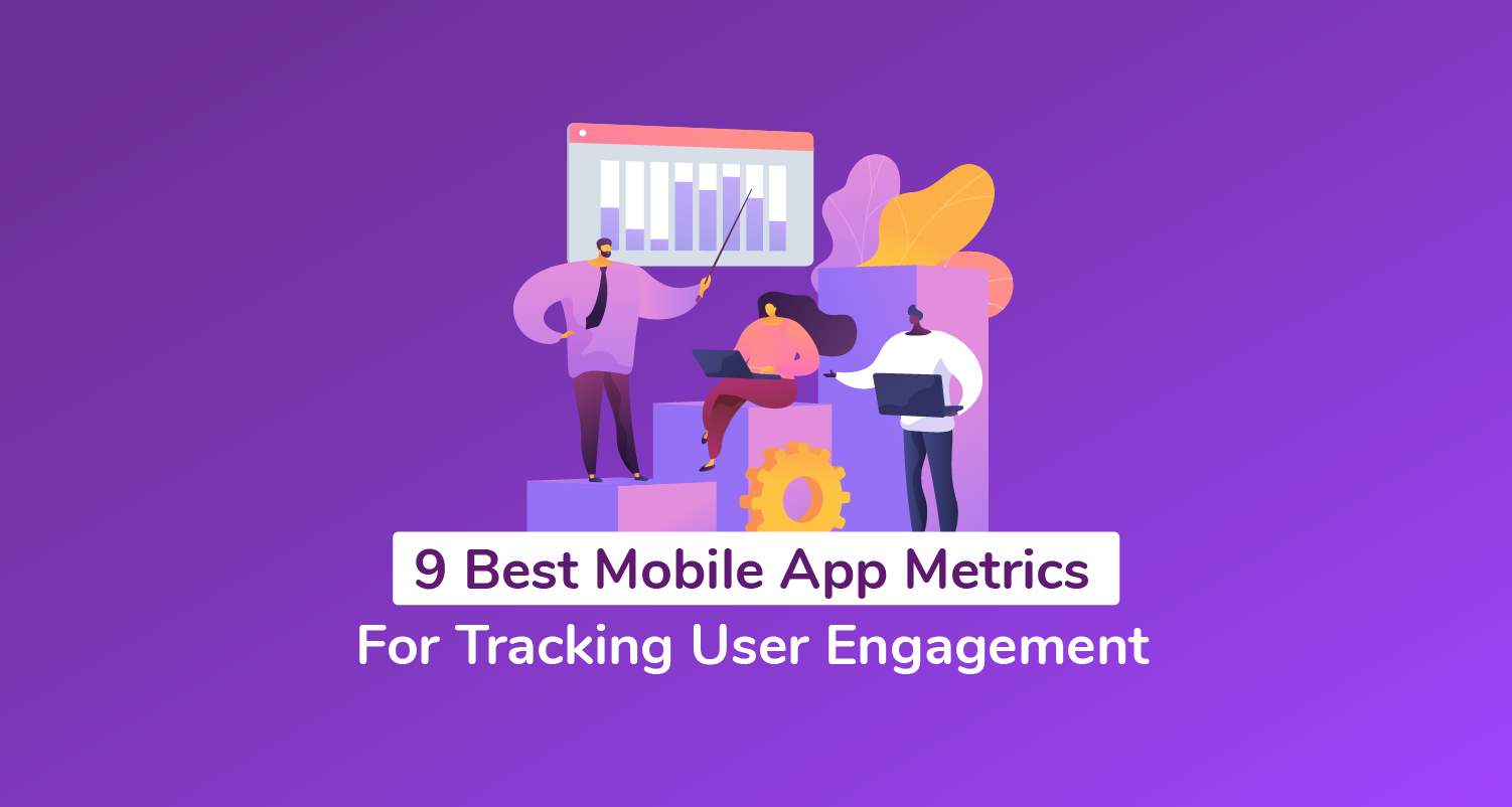 9 Best Mobile App Metrics For Tracking User Engagement